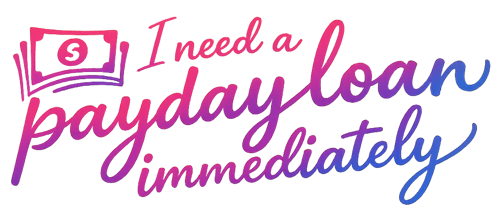 I need a Payday Loan immediately